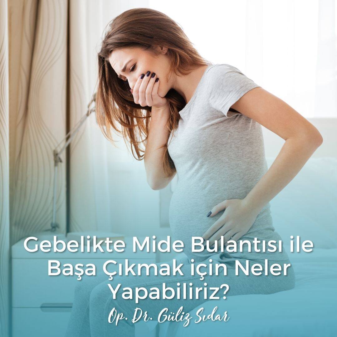 Gebelikte Mide Bulants ile Baa kmak in Neler Yapabiliriz?